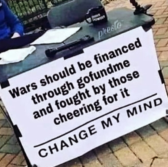 wars-should-be-financed-by-gofundme-and-fought by-those-cheering-for-it